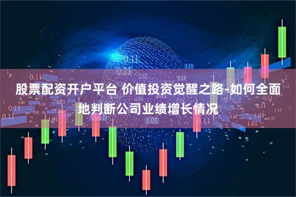 股票配资开户平台 价值投资觉醒之路-如何全面地判断公司业绩增长情况